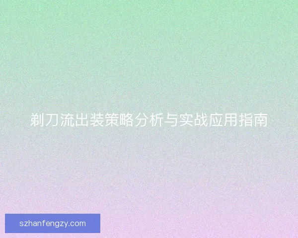 剃刀流出装策略分析与实战应用指南 剃刀流出装策略分析与实战应用指南